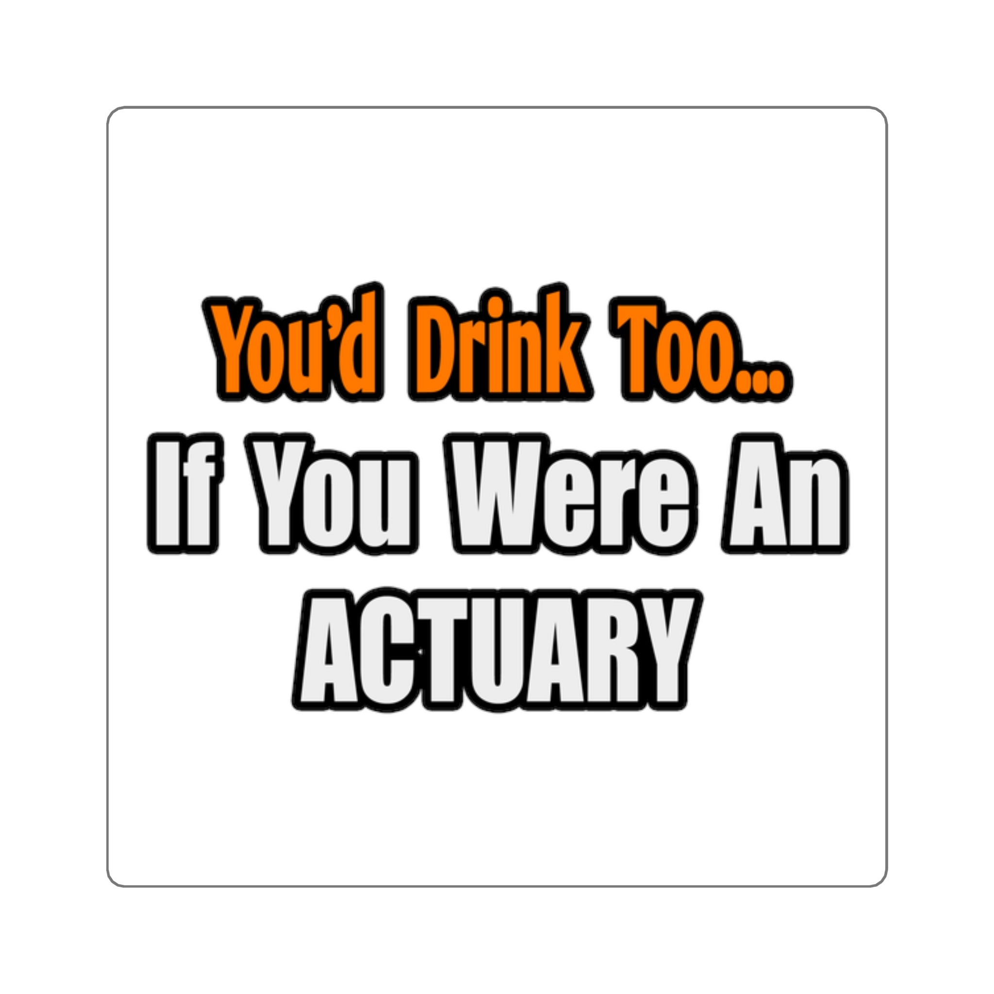 You'd Drink Too...Actuary - Square Stickers