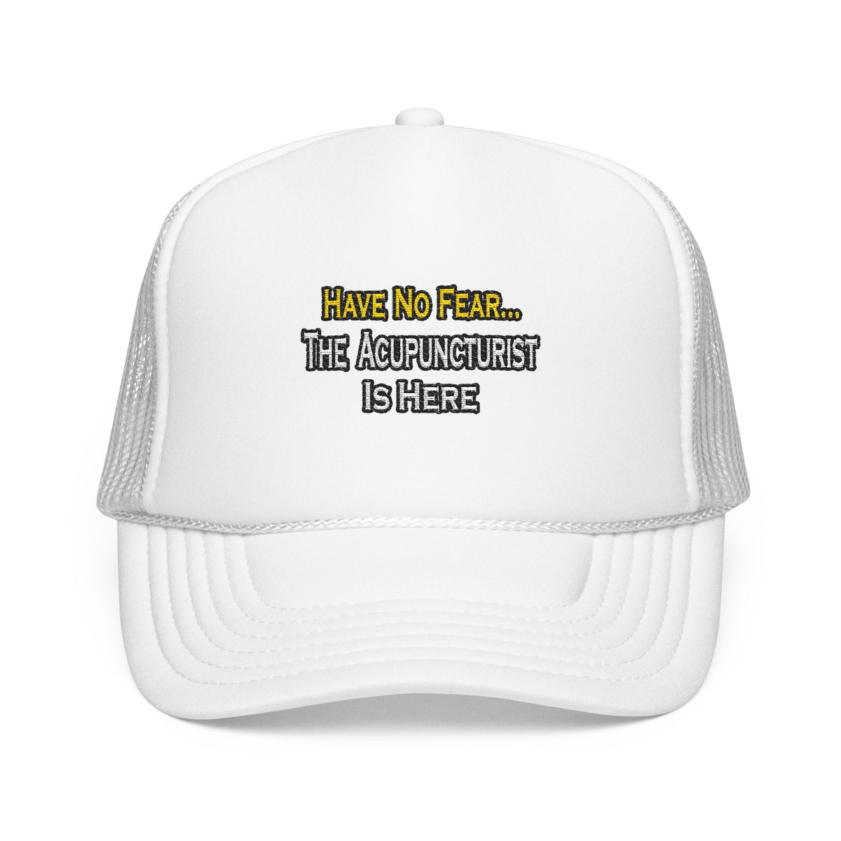 Have No Fear, Acupuncturist Is Here - Foam Trucker Hat