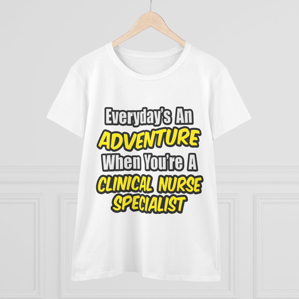 Everyday's An Adventure .. Clinical Nurse Specialist - Women's Midweight Cotton Tee