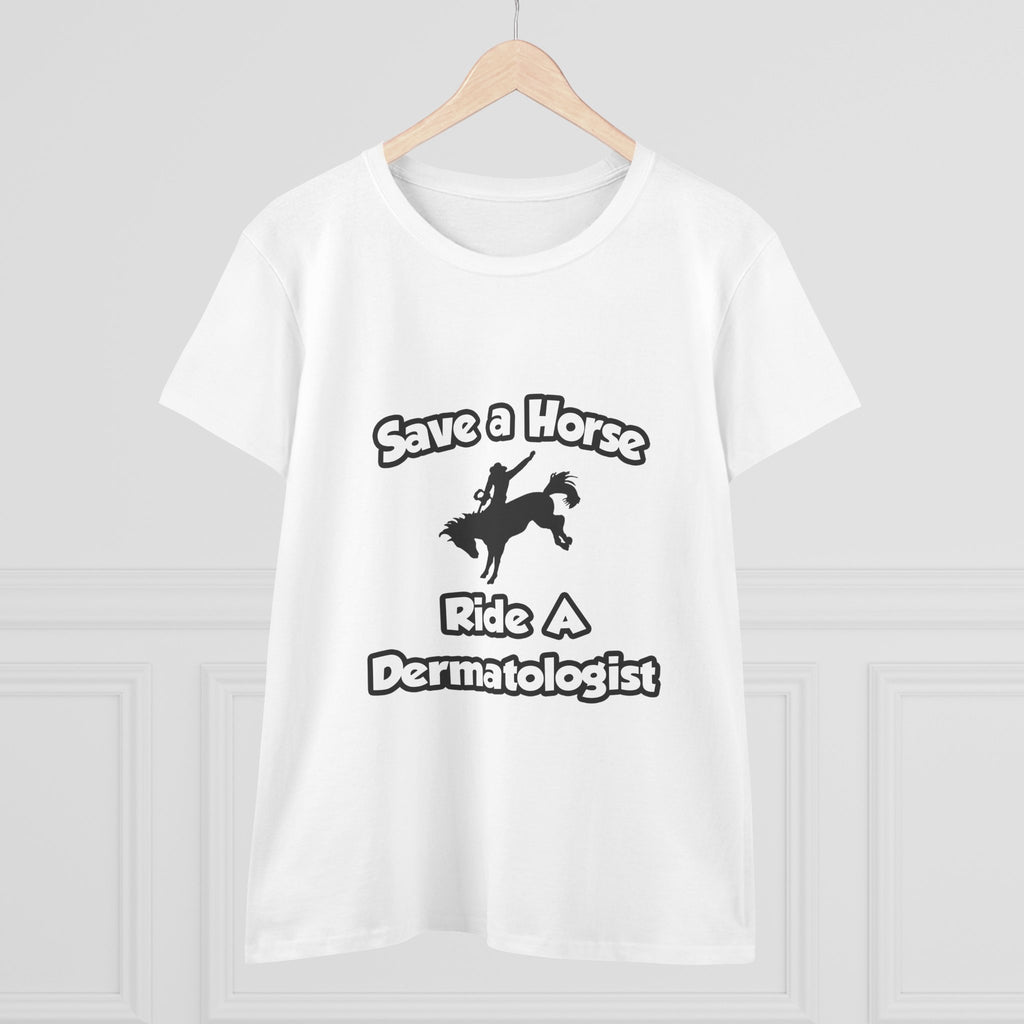 Save a Horse .. Ride a Dermatologist - Women's Midweight Cotton Tee