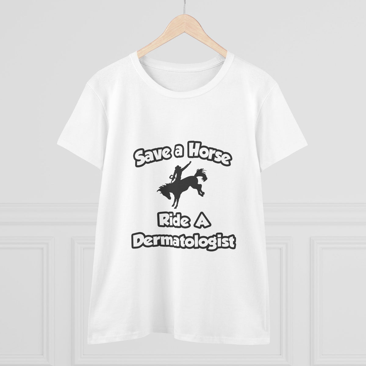 Save a Horse .. Ride a Dermatologist - Women's Midweight Cotton Tee