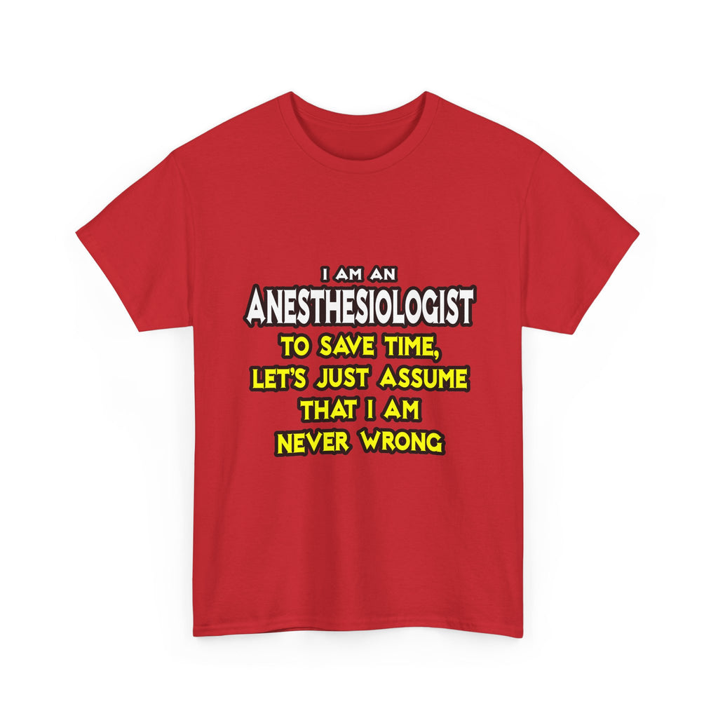 Anesthesiologist...Assume I Am Never Wrong - Unisex Heavy Cotton Tee