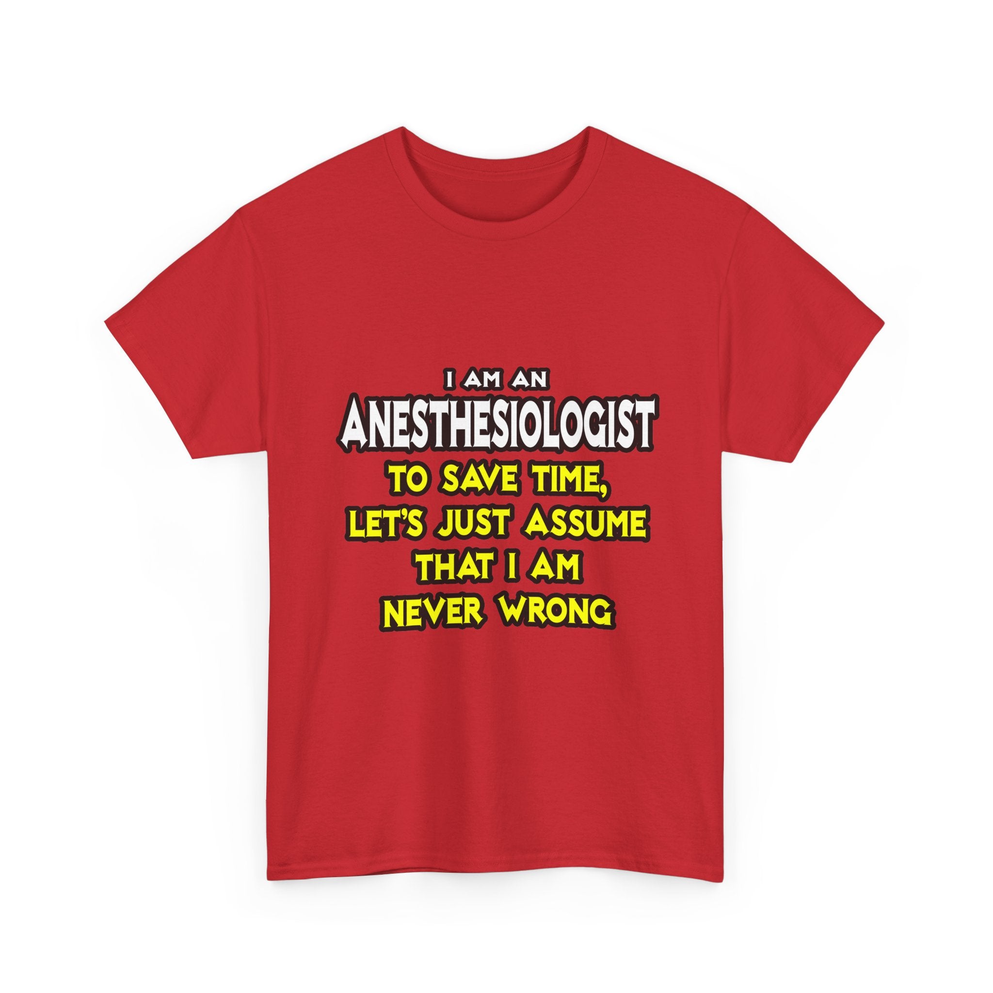 Anesthesiologist...Assume I Am Never Wrong - Unisex Heavy Cotton Tee