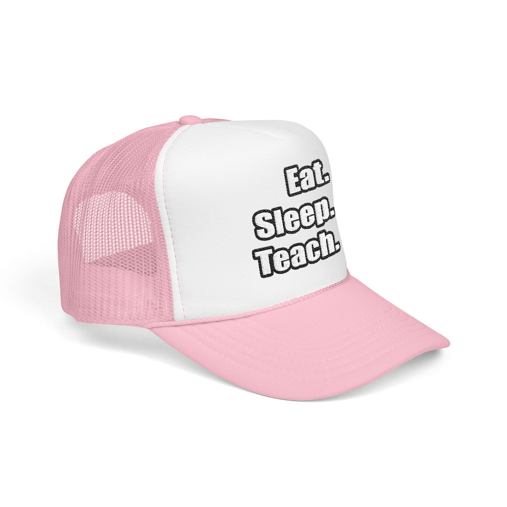 eat sleep teach - Foam Trucker Hat