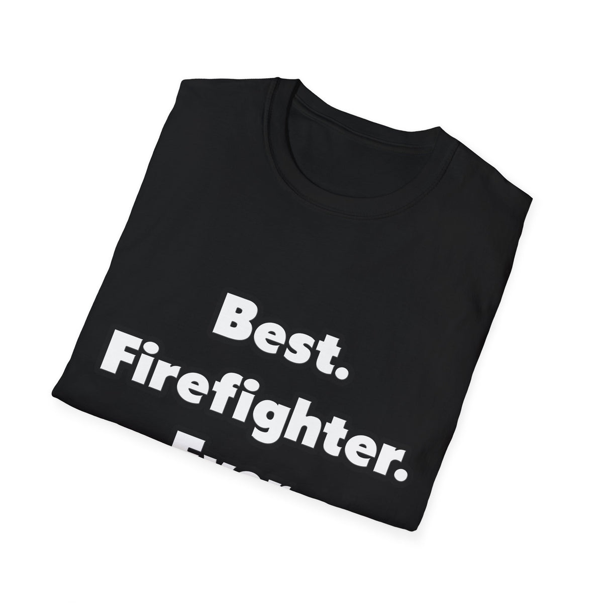 Best. Firefighter. Ever - Unisex Softstyle T-Shirt