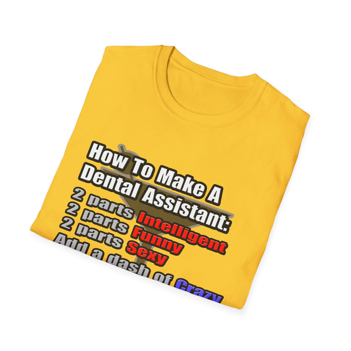 How To Make a Dental Assistant - Unisex Softstyle T-Shirt