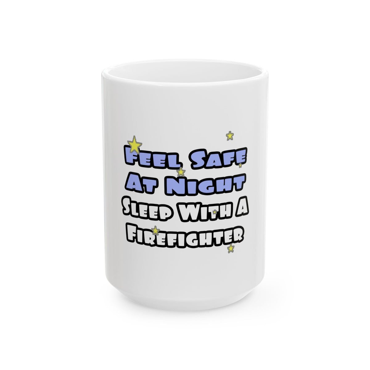 Feel Safe At Night...Sleep With a Firefighter - Ceramic Mug, (11oz, 15oz)
