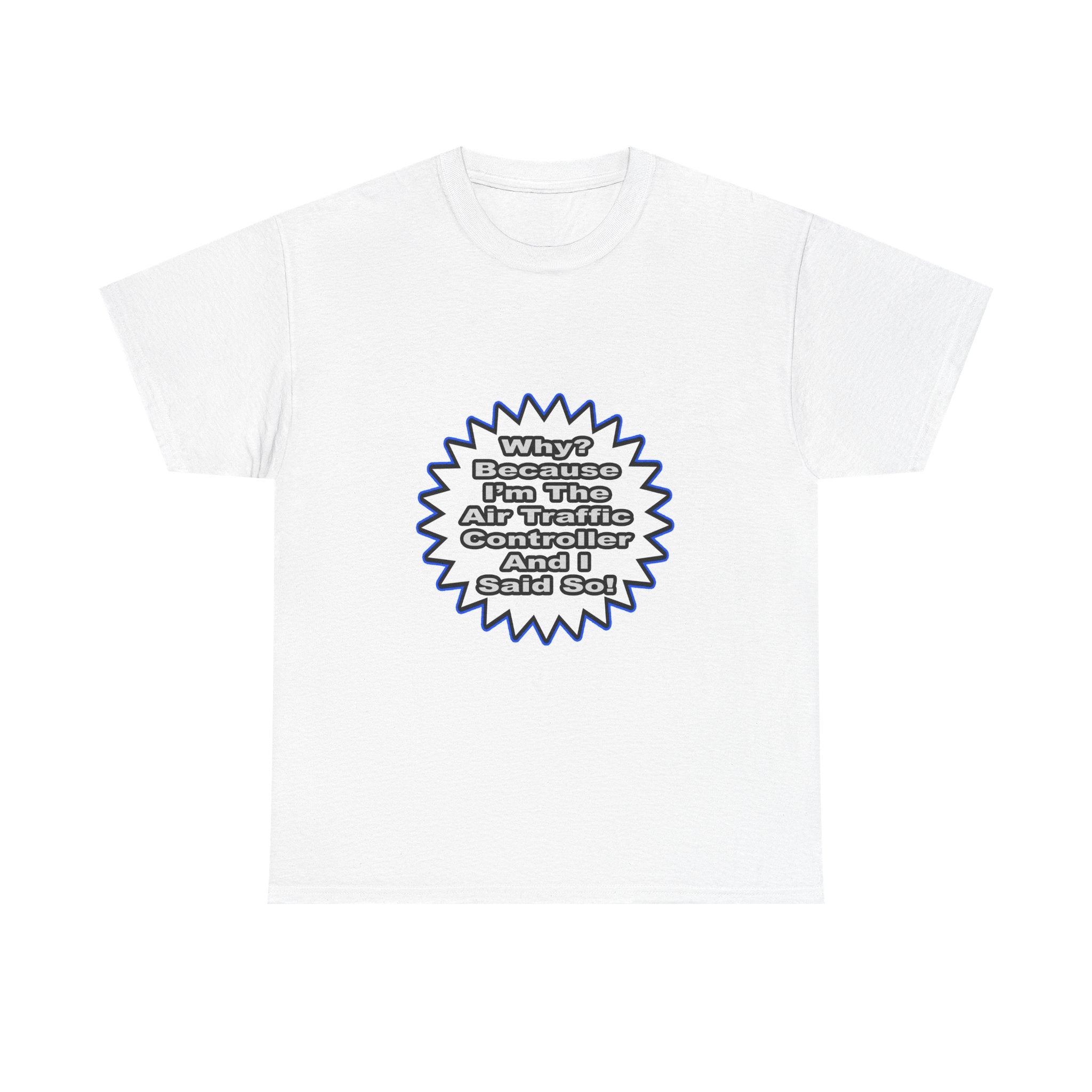 Air Traffic Controller...Because I Said So - Unisex Heavy Cotton Tee