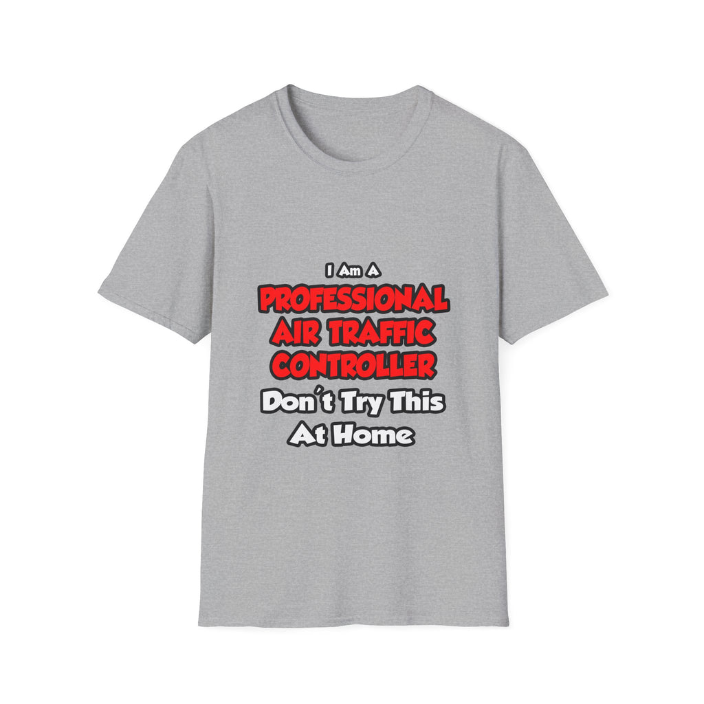 Professional Air Traffic Controller ... Don't Try - Unisex Softstyle T-Shirt