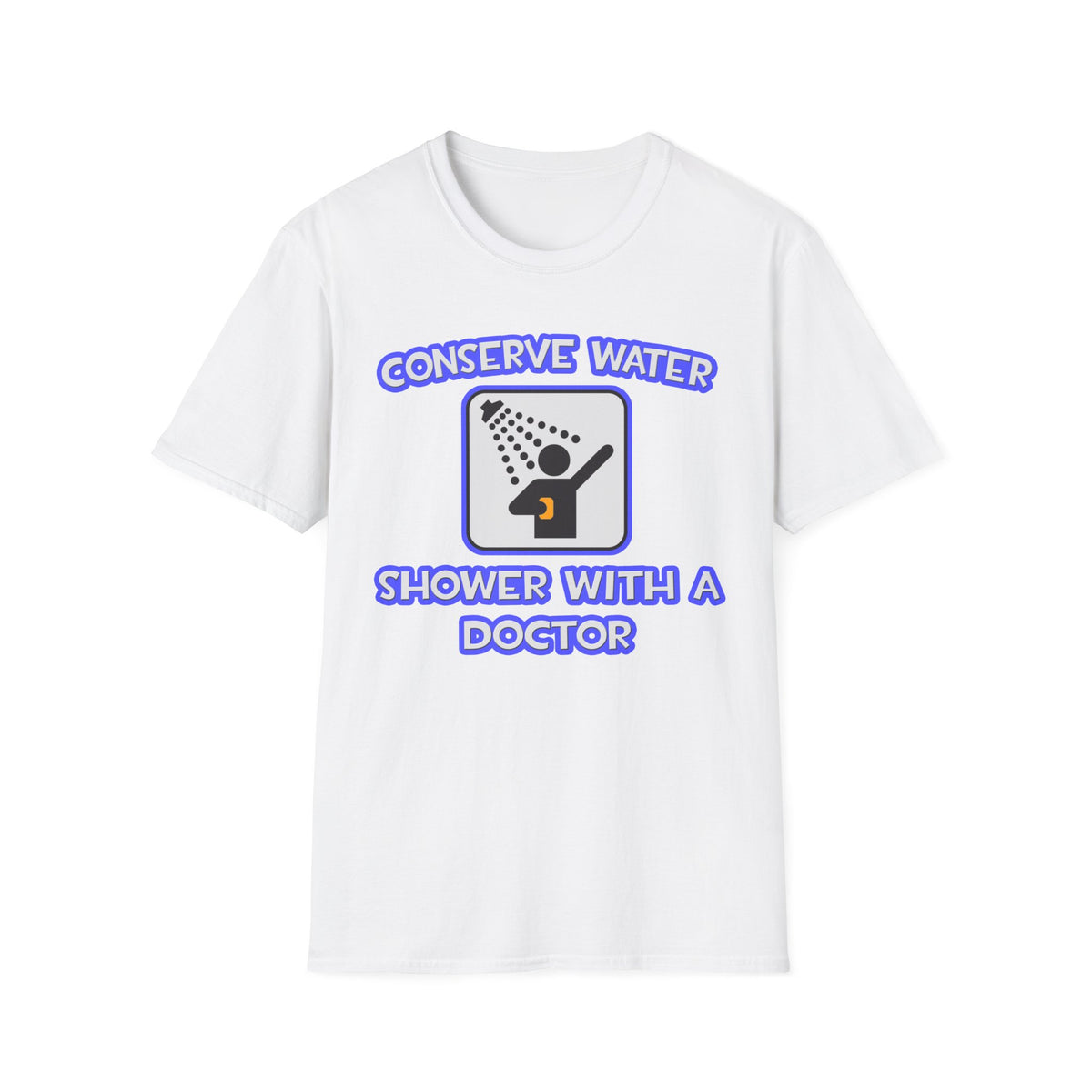 Conserve Water .. Shower With a Doctor - Unisex Softstyle T-Shirt