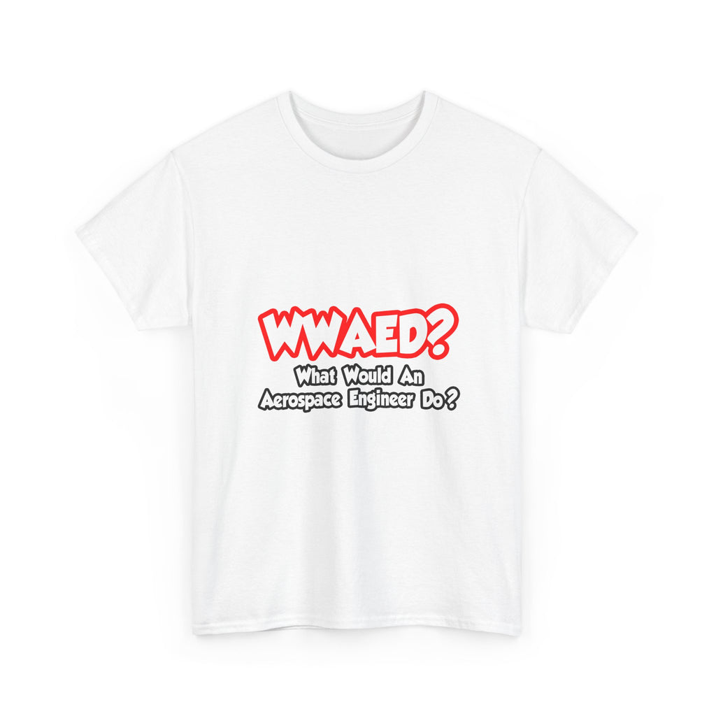 WWAED...What Would an Aerospace Engineer Do - Unisex Heavy Cotton Tee