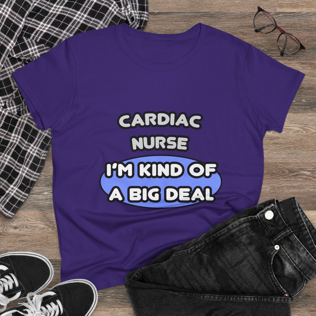 Cardiac Nurse ... I'm Kind of a Big Deal - Women's Midweight Cotton Tee