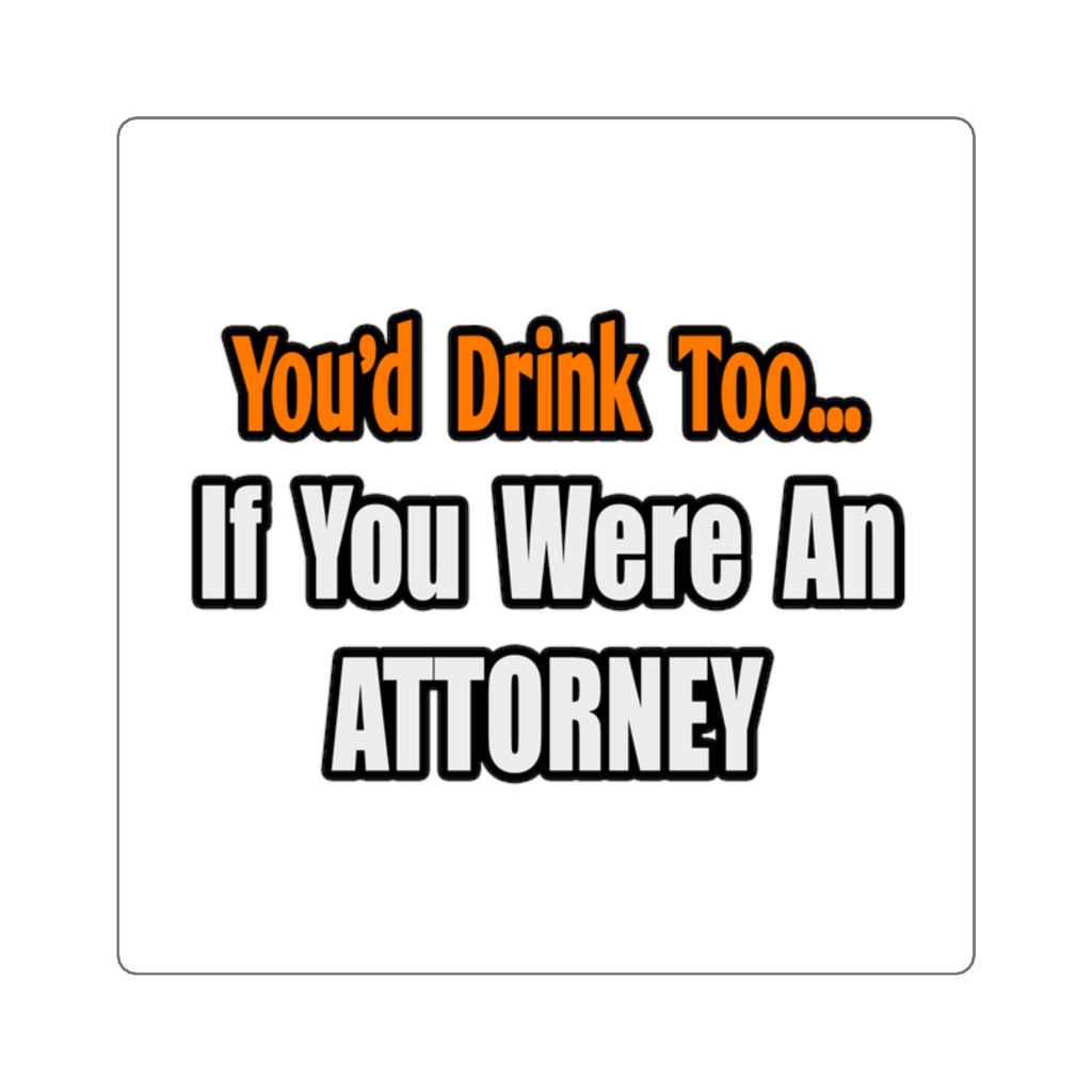 You'd Drink Too...Attorney - Square Stickers