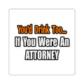 You'd Drink Too...Attorney - Square Stickers
