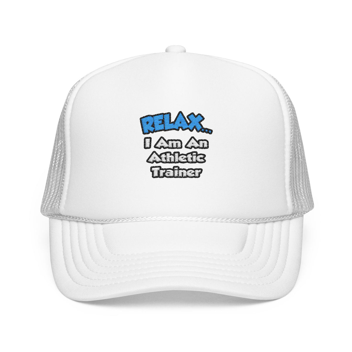 Relax ... I am an Athletic Trainer - Foam Trucker Hat