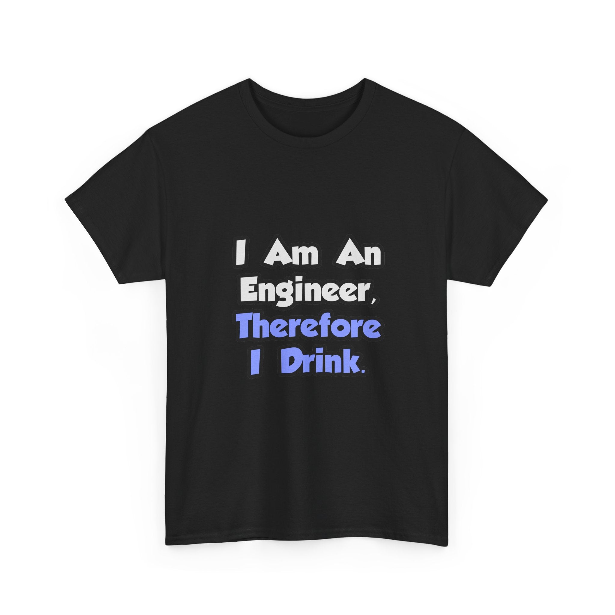 I Am An Engineer, Therefore I Drink - Unisex Heavy Cotton Tee
