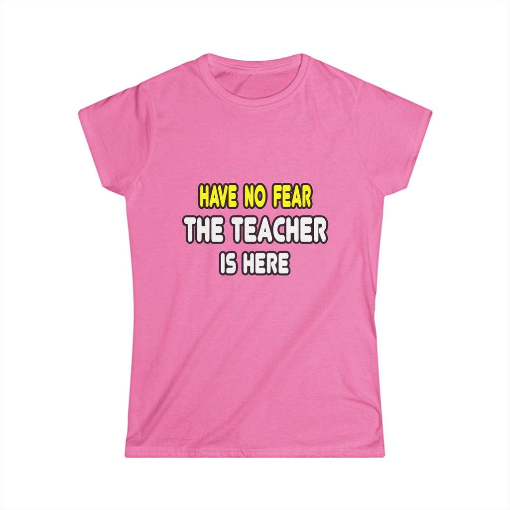 Have No Fear, The Teacher Is Here - Women's Softstyle Tee