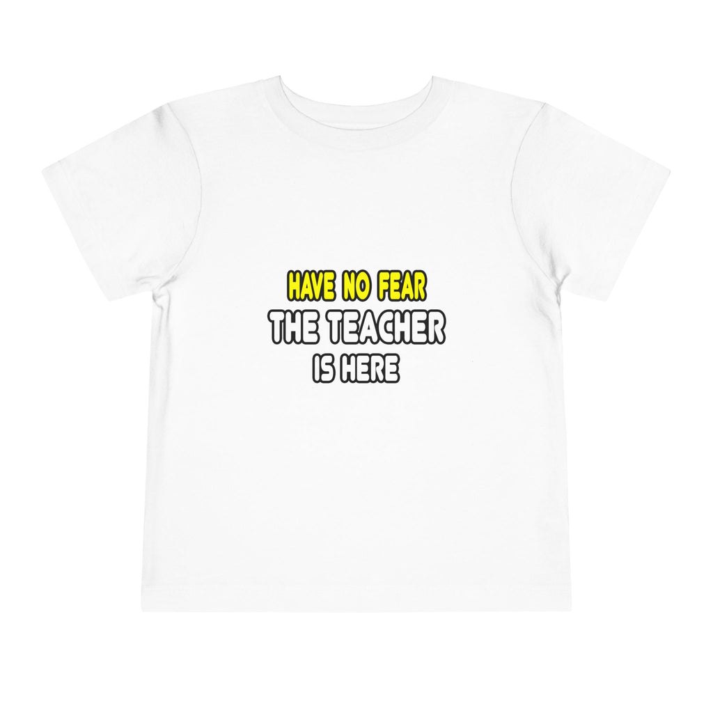 Have No Fear, The Teacher Is Here - Toddler Short Sleeve Tee