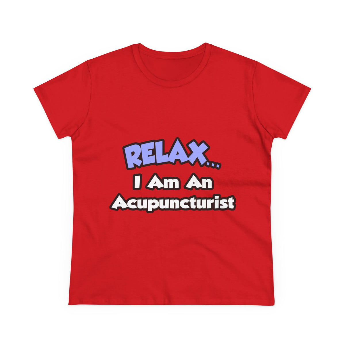 Relax .. I am an Acupuncturist - Women's Midweight Cotton Tee