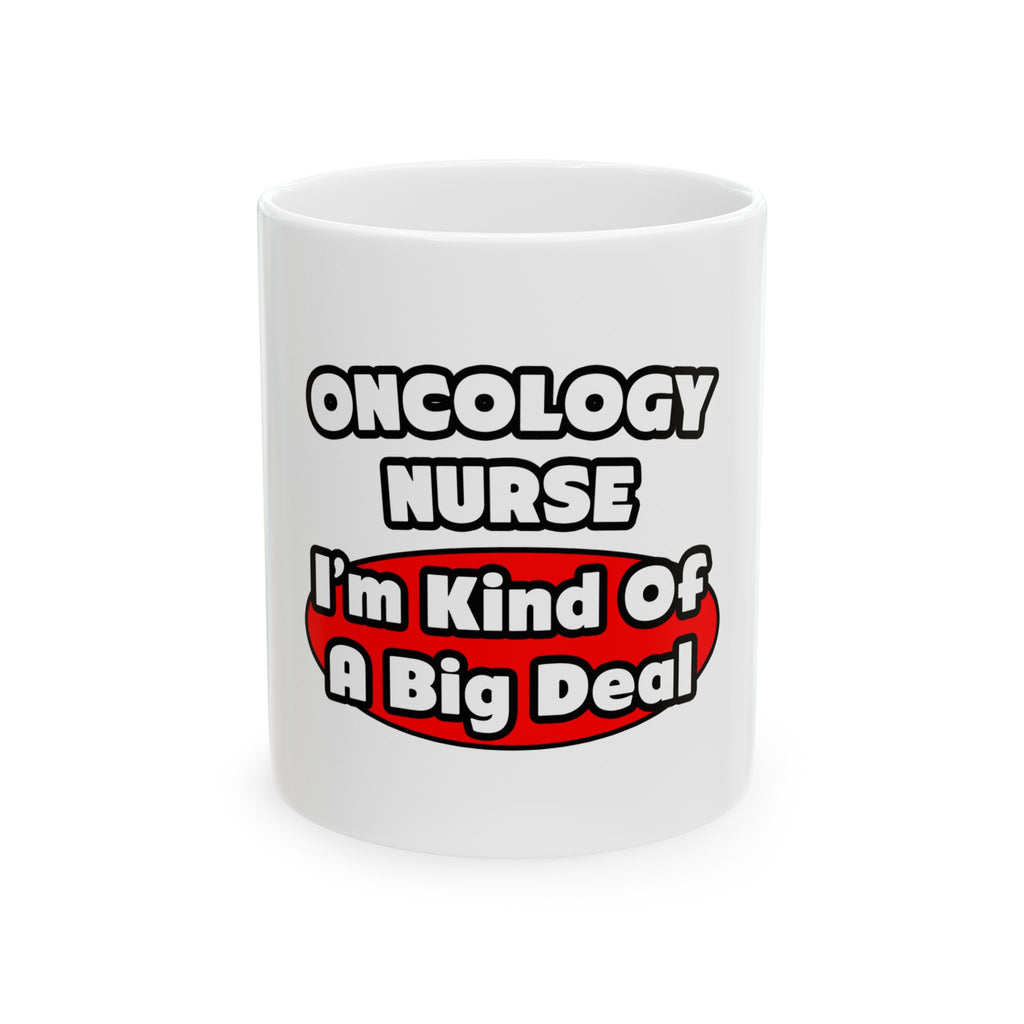 Oncology Nurse...Big Deal - Ceramic Mug, (11oz, 15oz)