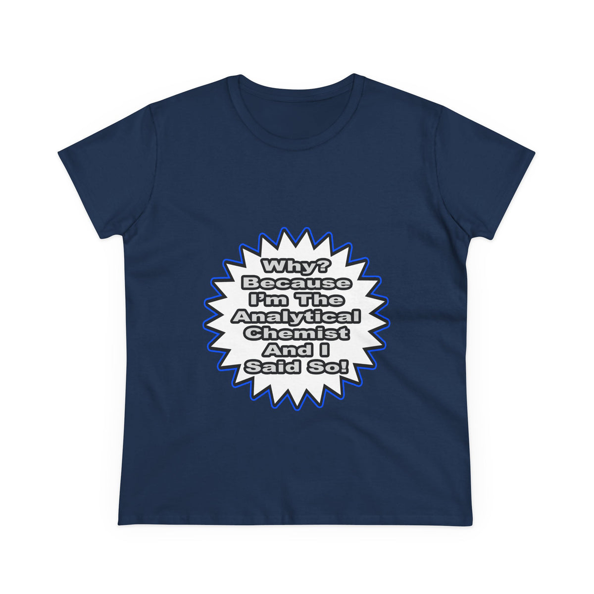 Analytical Chemist...Because I Said So - Women's Midweight Cotton Tee