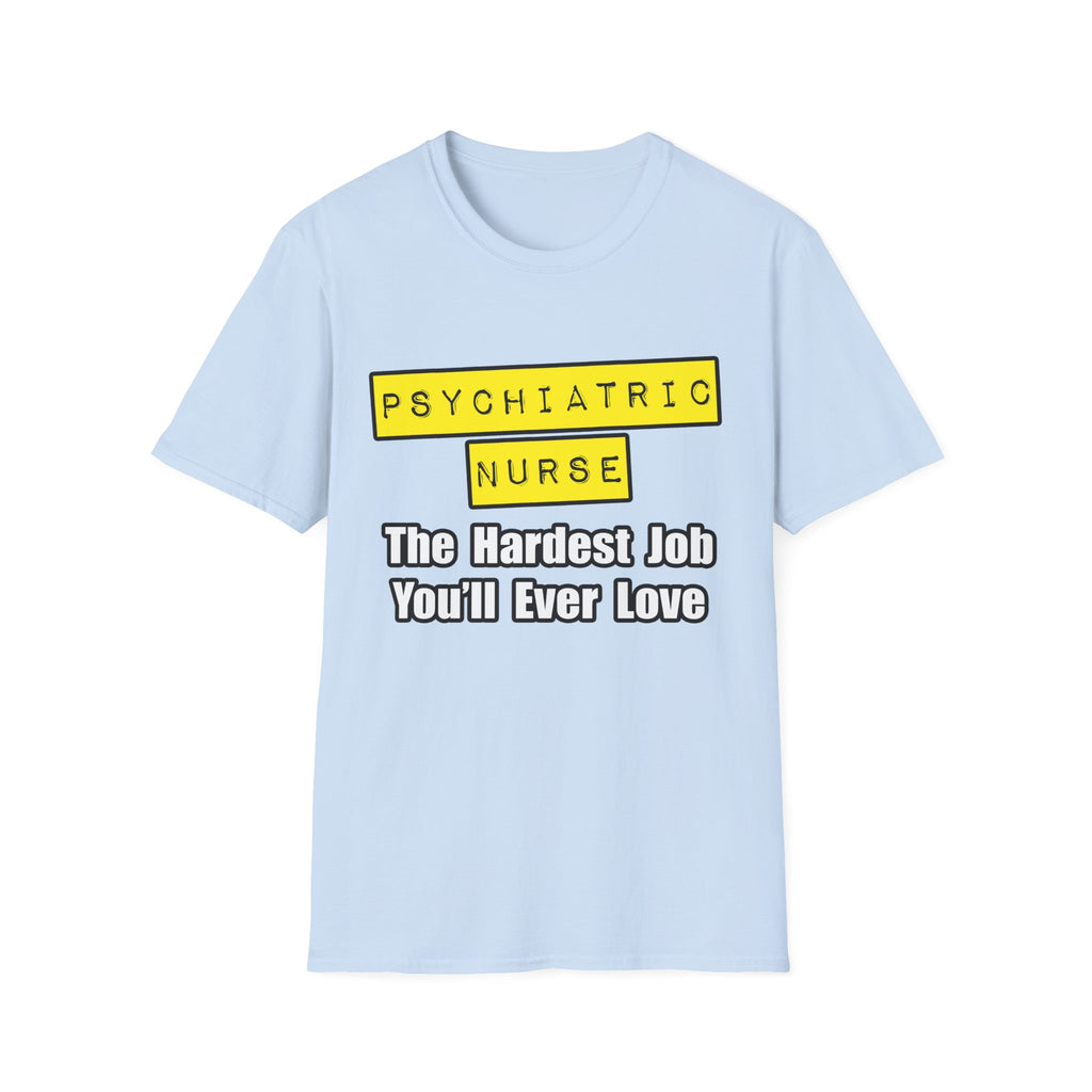 Psychiatric Nurse...Hardest Job You'll Ever Love - Unisex Softstyle T-Shirt
