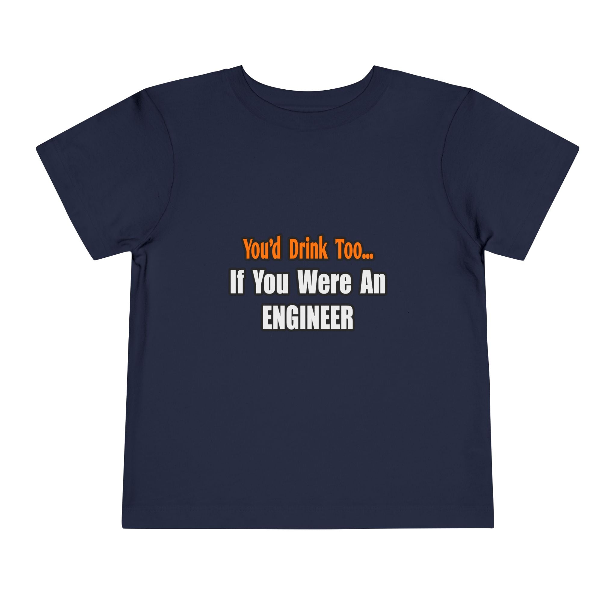 You'd Drink Too...Engineer - Toddler Short Sleeve Tee