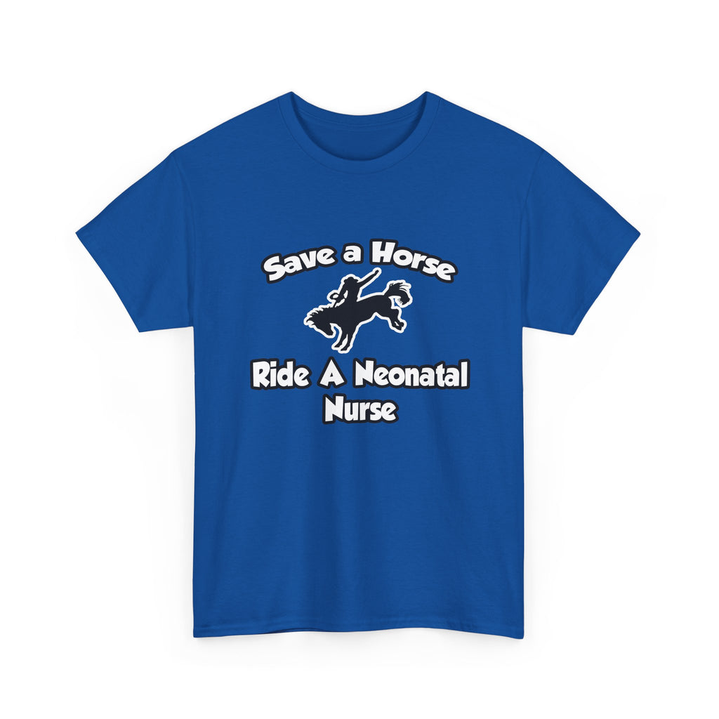 Save a Horse, Ride a Neonatal Nurse - Unisex Heavy Cotton Tee