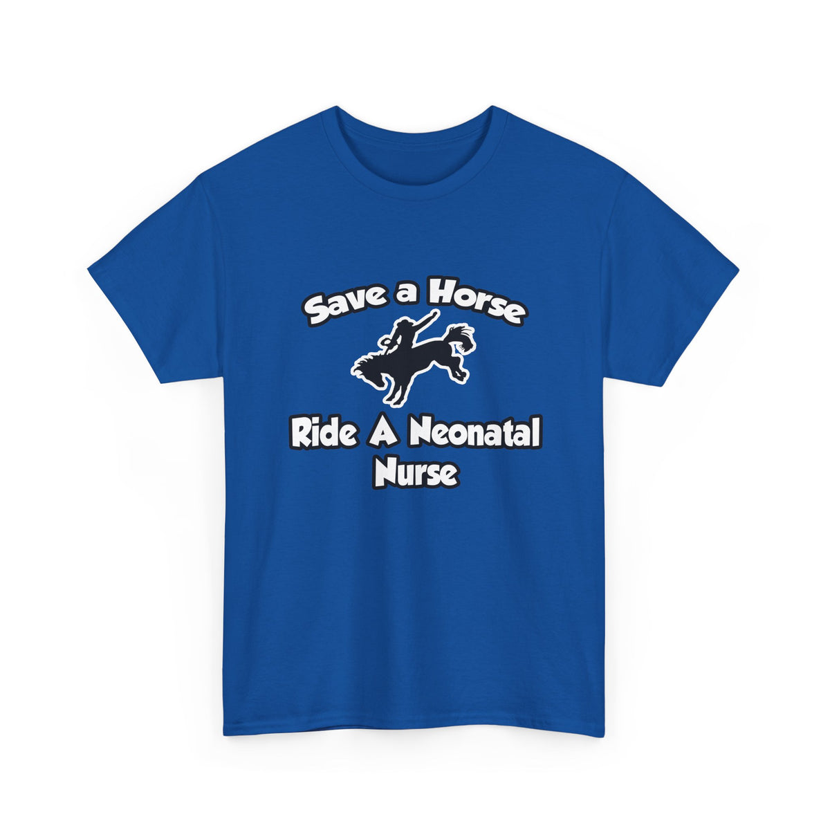 Save a Horse, Ride a Neonatal Nurse - Unisex Heavy Cotton Tee