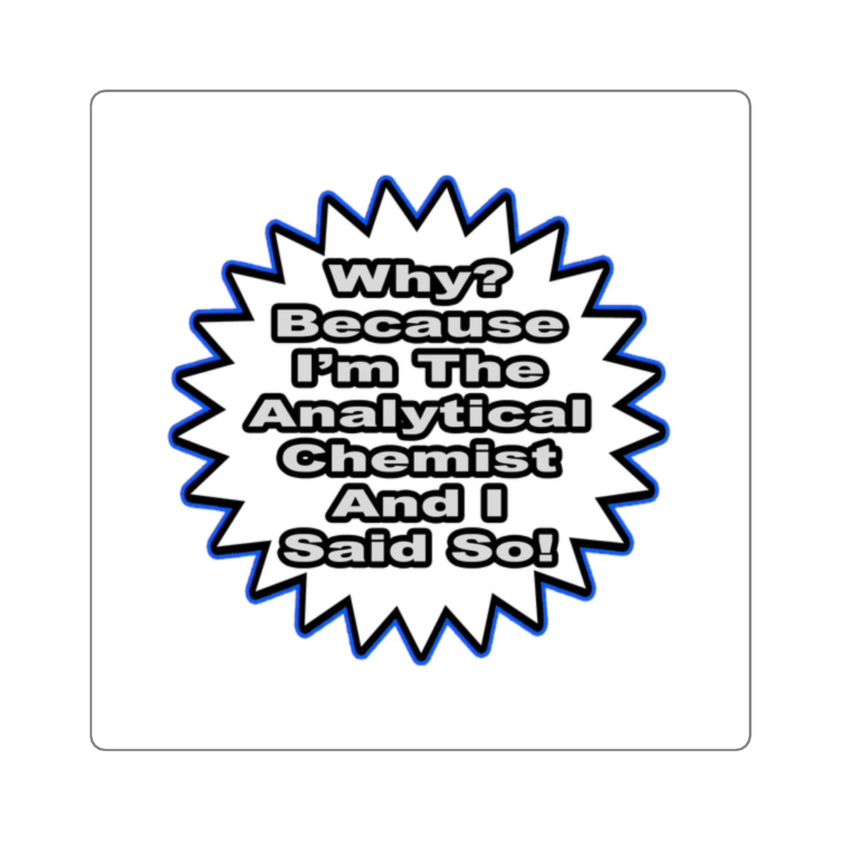 Analytical Chemist...Because I Said So - Square Stickers