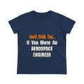 You'd Drink Too...Aerospace Engineer - Women's Midweight Cotton Tee