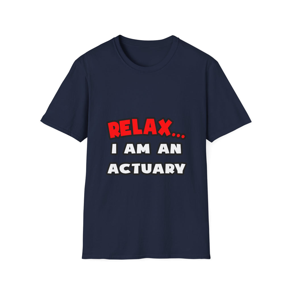 Relax ... I Am An Actuary - Unisex Softstyle T-Shirt