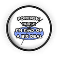 Forensic Nurse ... I'm Kind of a Big Deal - Wall Clock