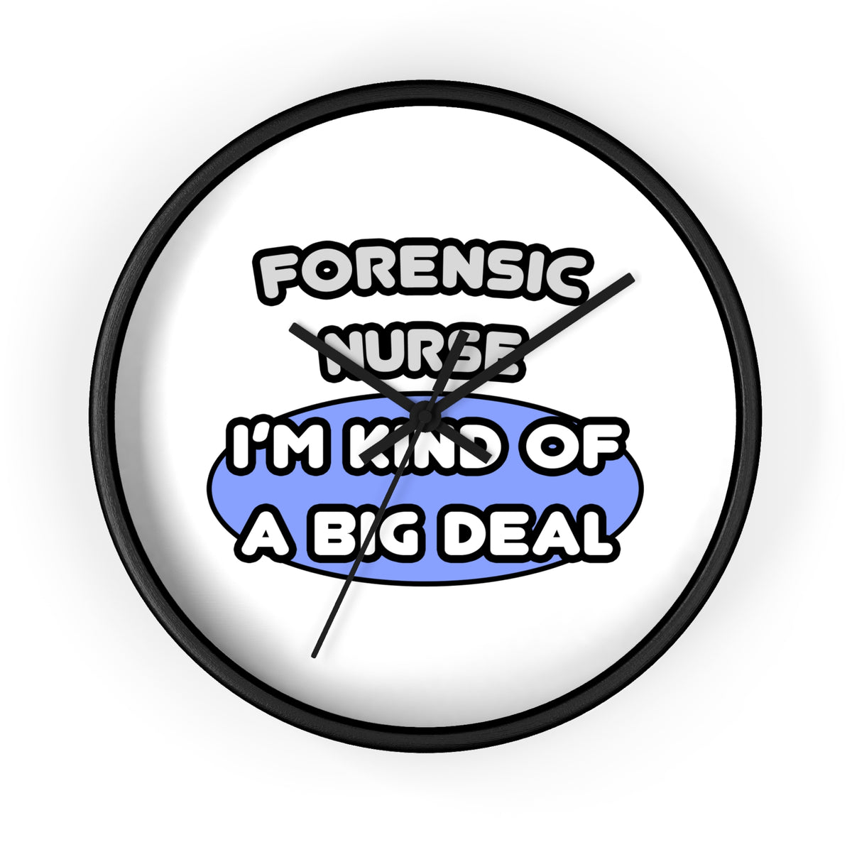 Forensic Nurse ... I'm Kind of a Big Deal - Wall Clock