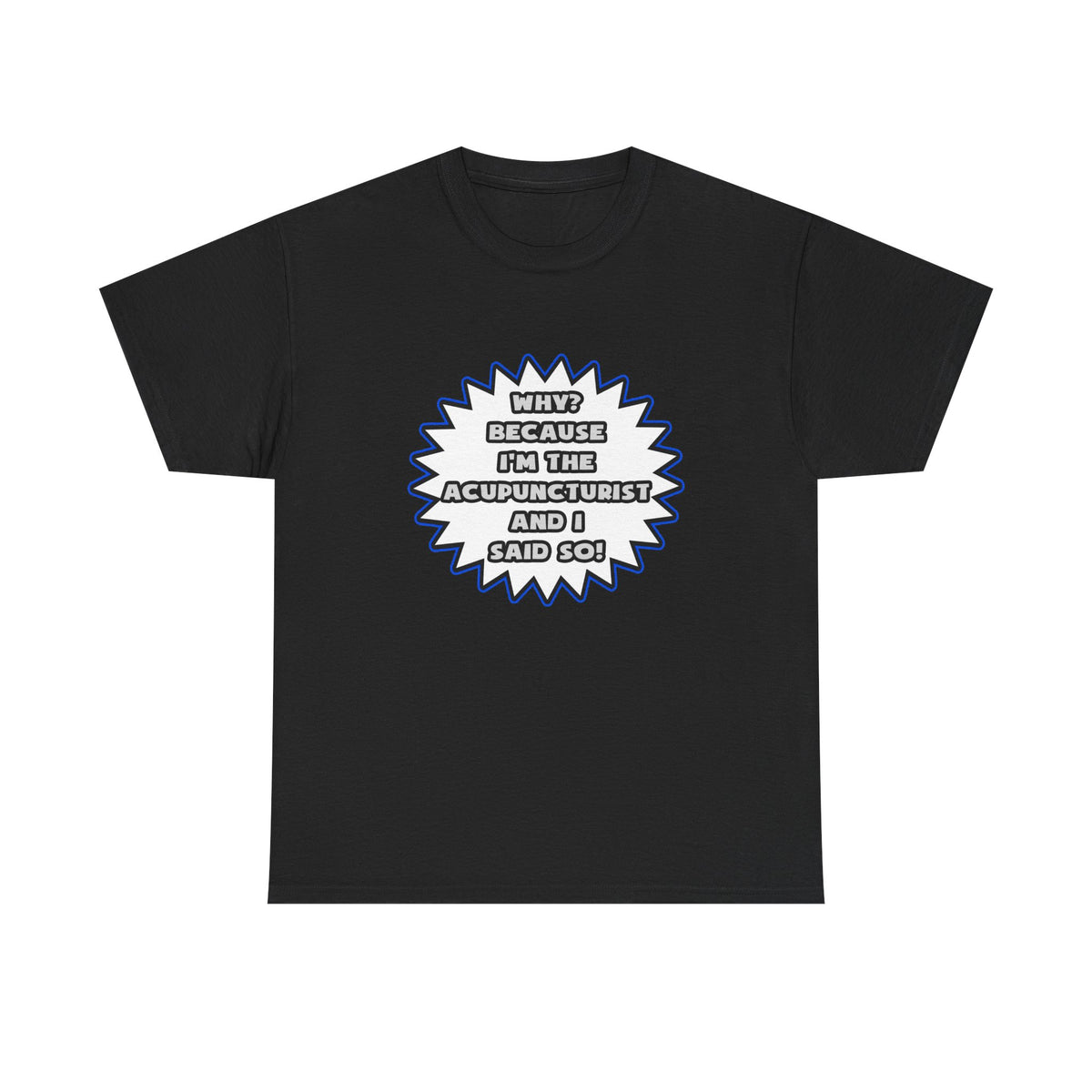 Acupuncturist .. Because I Said So - Unisex Heavy Cotton Tee