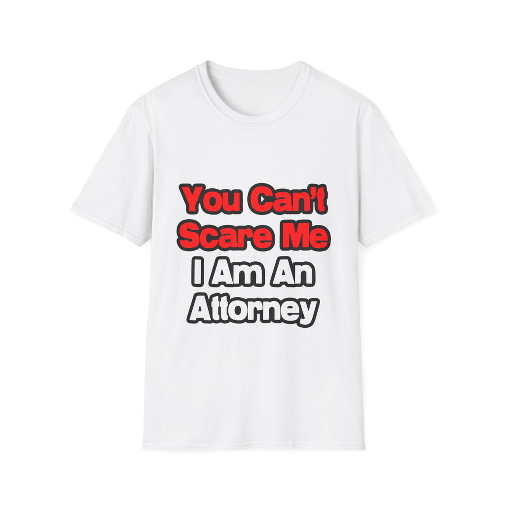 You Can't Scare Me...Attorney - Unisex Softstyle T-Shirt