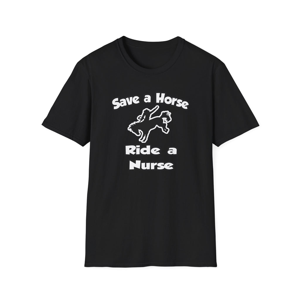 Save a Horse .. Ride a Nurse - Unisex Softstyle T-Shirt