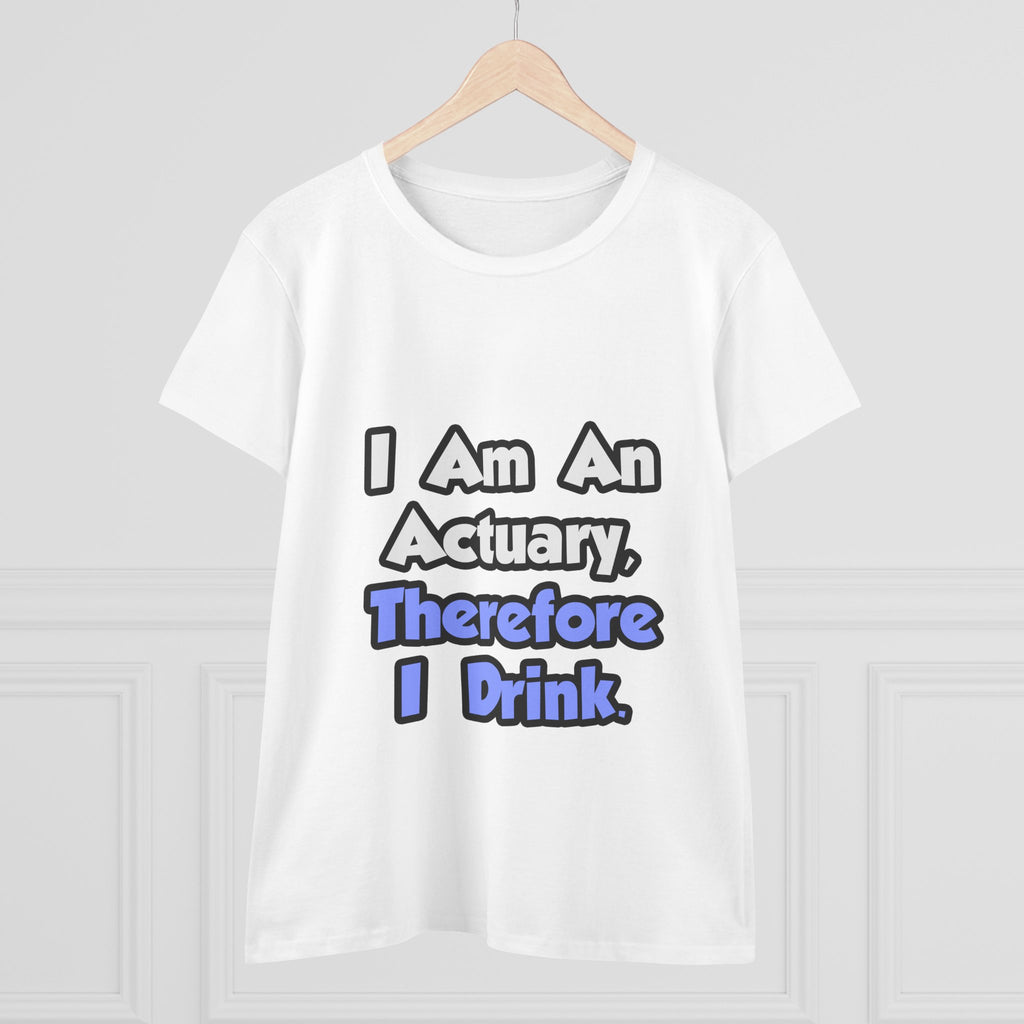 I Am An Actuary, Therefore I Drink - Women's Midweight Cotton Tee