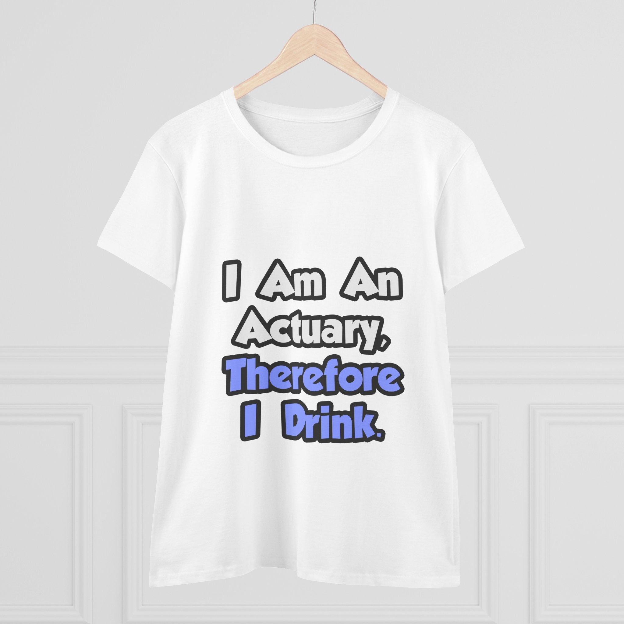 I Am An Actuary, Therefore I Drink - Women's Midweight Cotton Tee