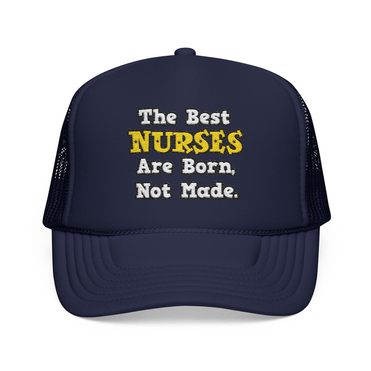 The Best Nurses Are Born, Not Made - Foam Trucker Hat