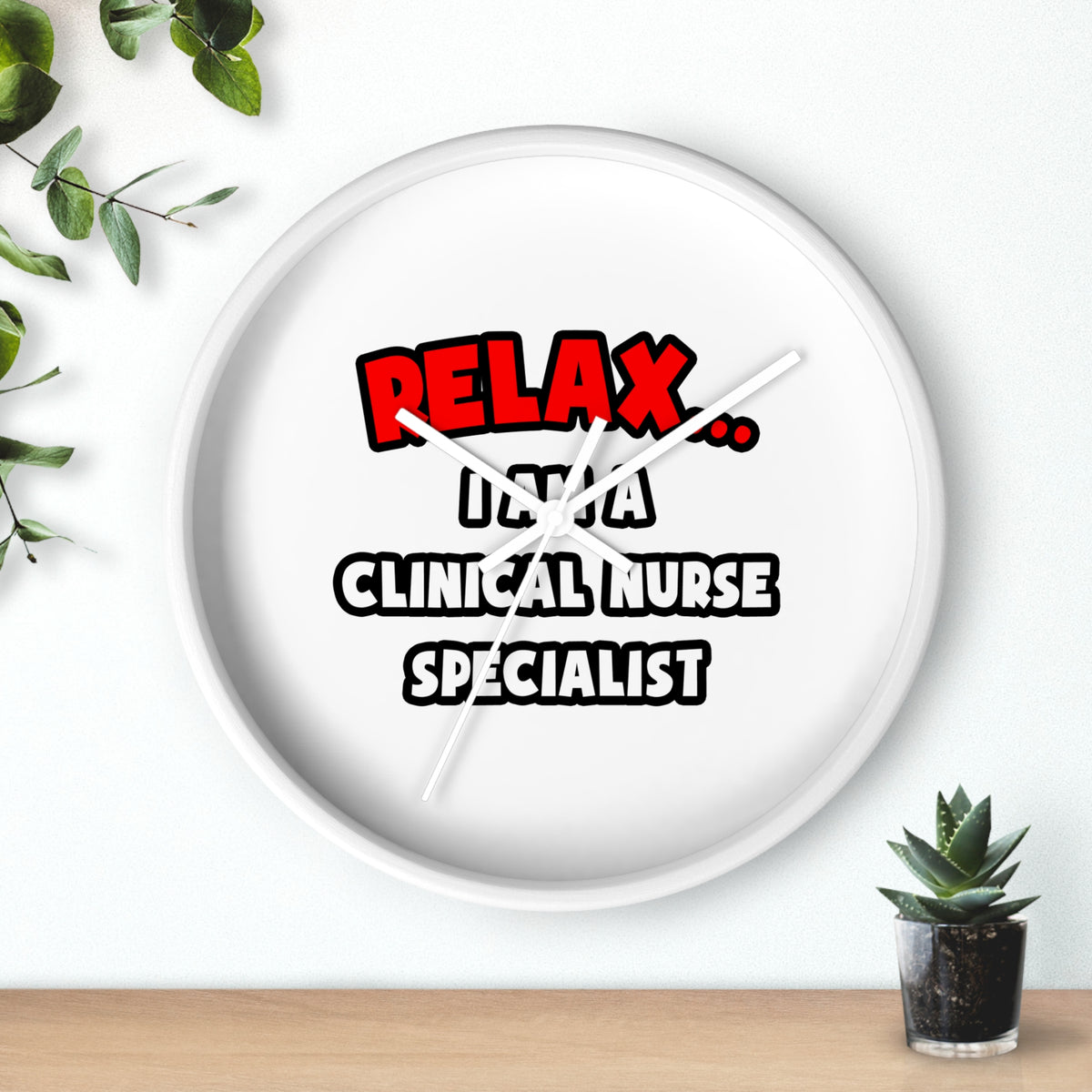 Relax ... I Am A Clinical Nurse Specialist - Wall Clock