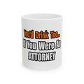 You'd Drink Too...Attorney - Ceramic Mug, (11oz, 15oz)
