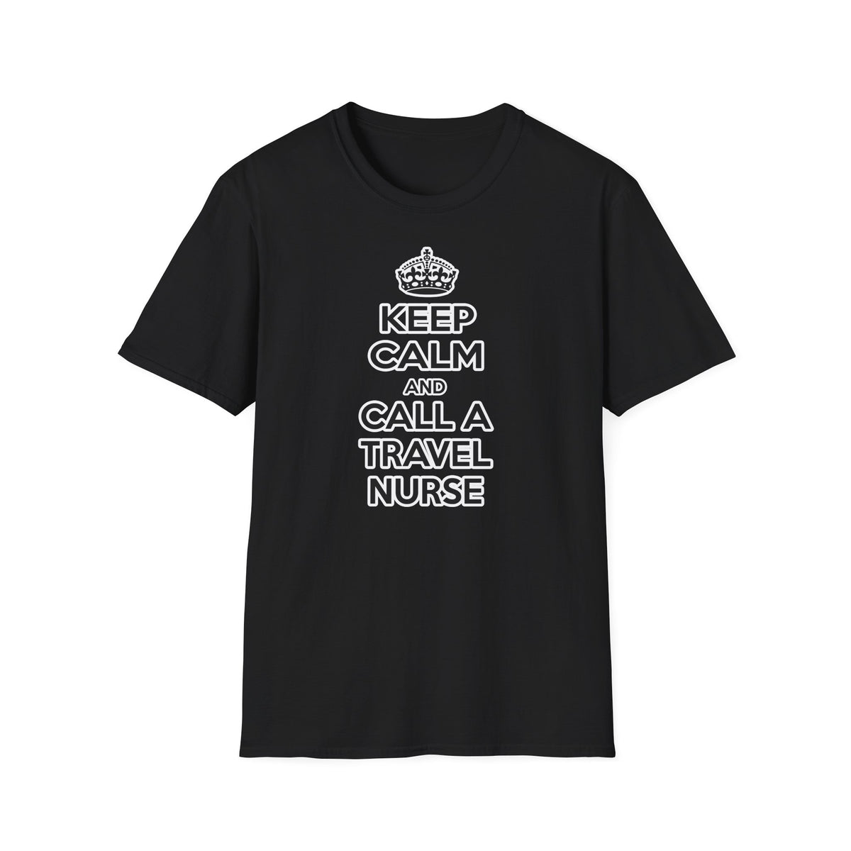 Keep Calm and Call a Travel Nurse - Unisex Softstyle T-Shirt