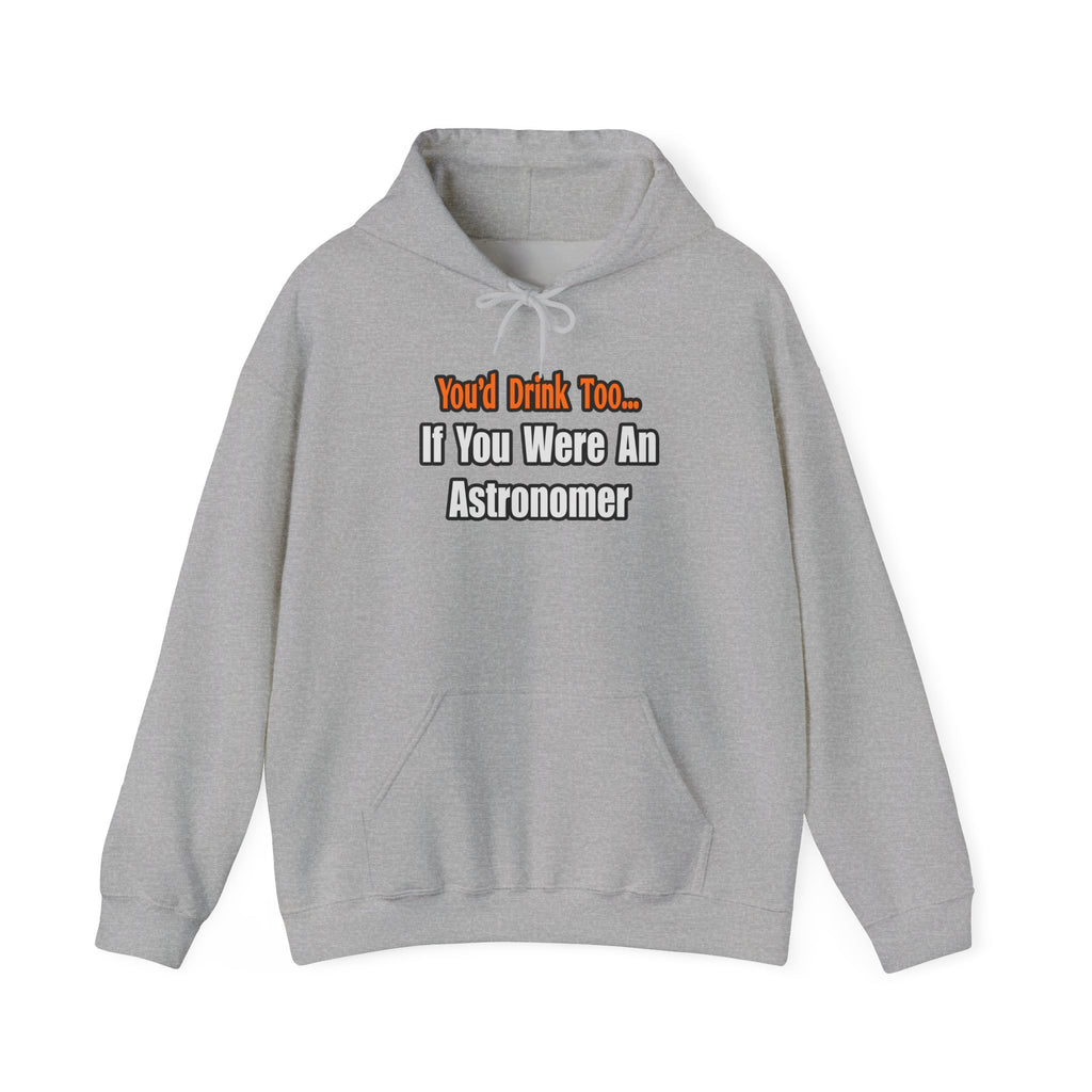 You'd Drink Too...Astronomer - Unisex Heavy Blend™ Hooded Sweatshirt