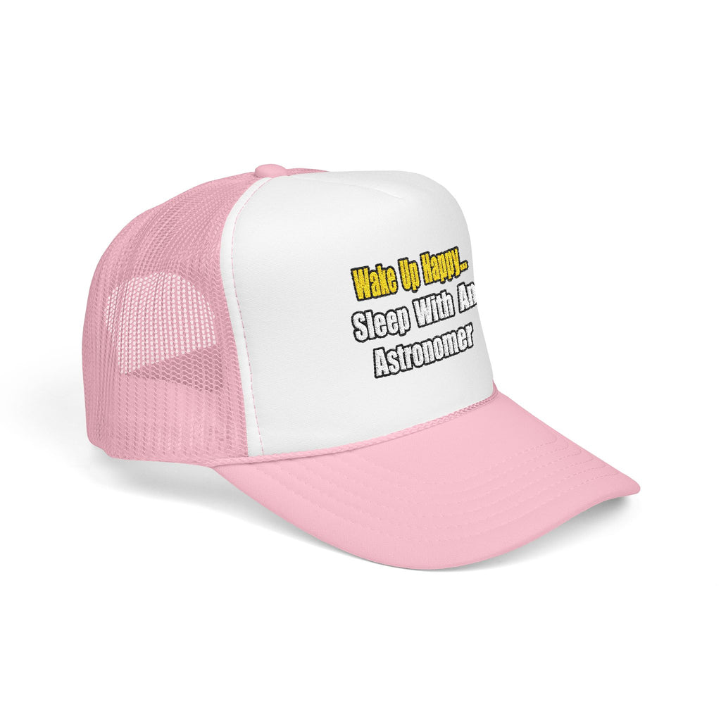 Wake Up Happy...Sleep With an Astronomer - Foam Trucker Hat