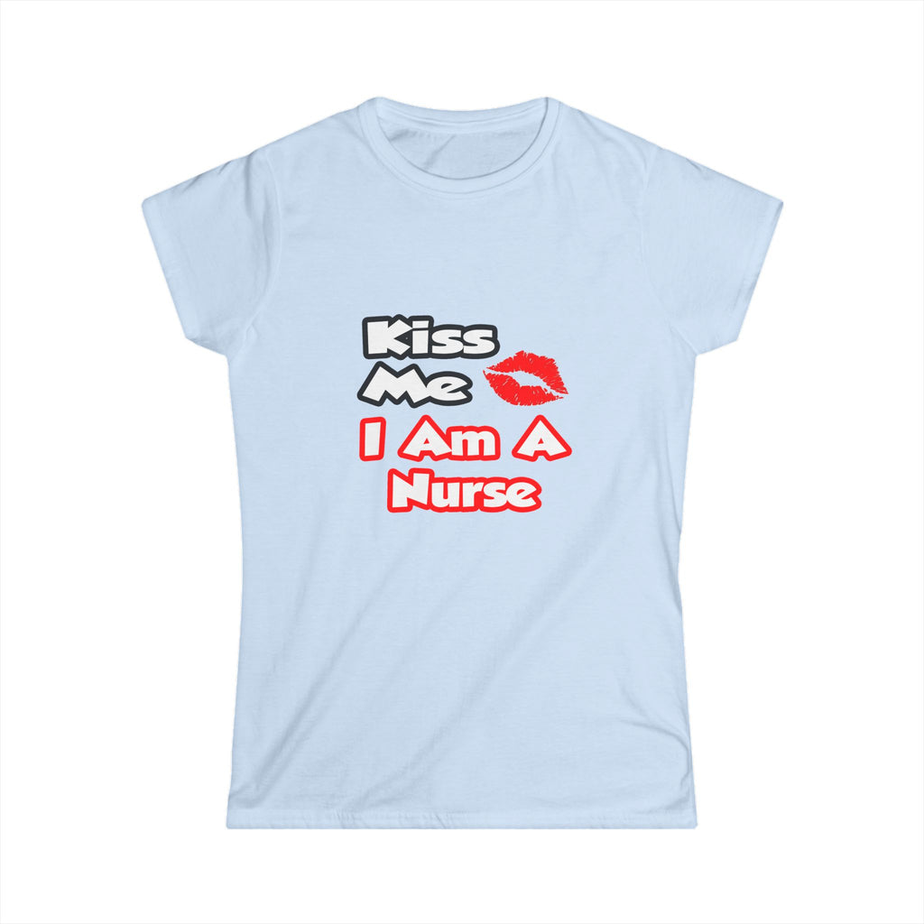 Kiss Me...I Am A Nurse - Women's Softstyle Tee