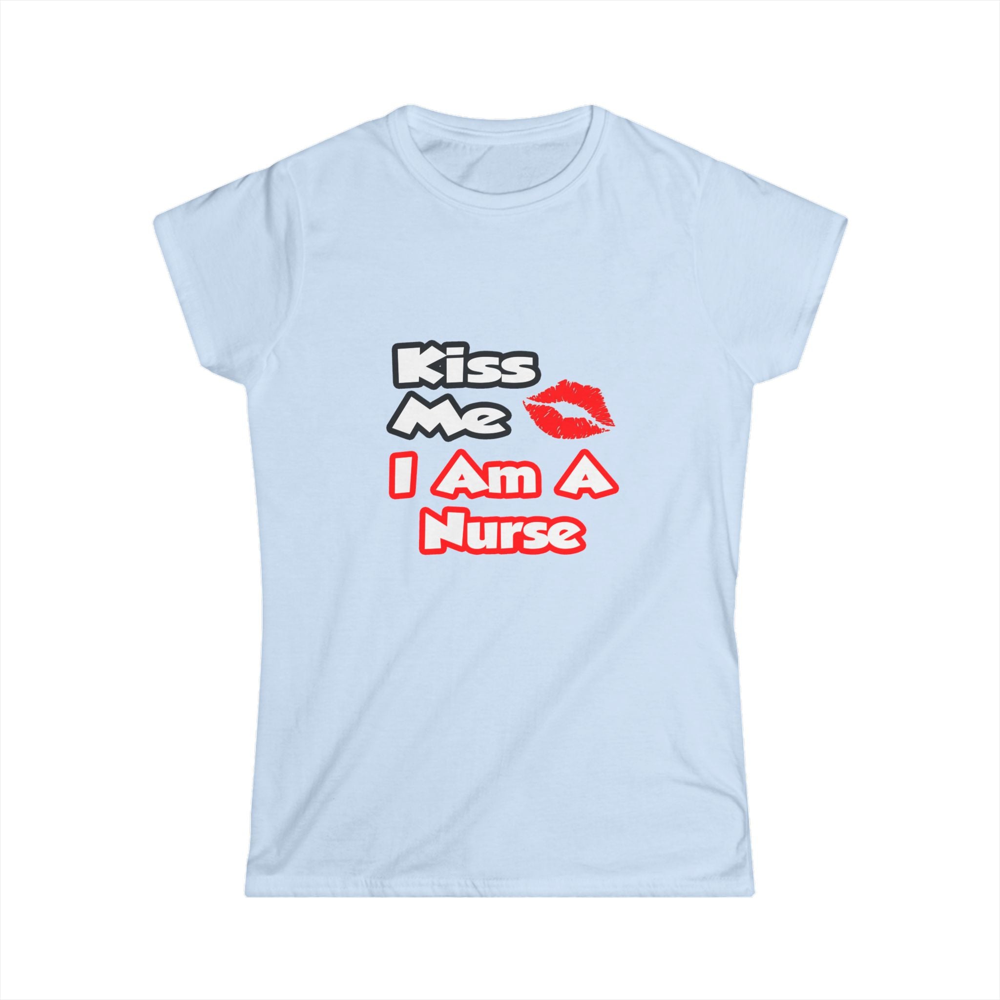 Kiss Me...I Am A Nurse - Women's Softstyle Tee