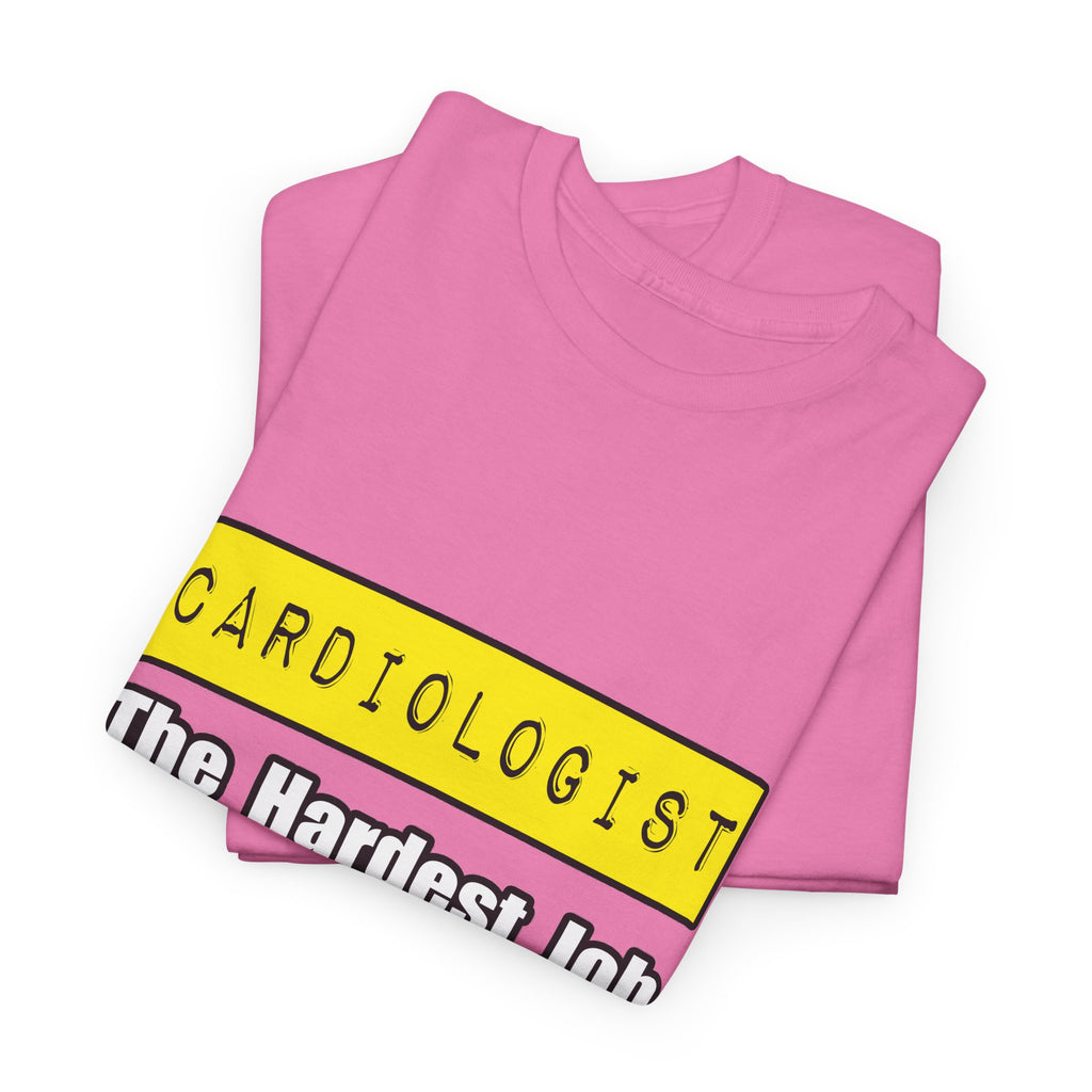Cardiologist...Hardest Job You'll Ever Love - Unisex Heavy Cotton Tee