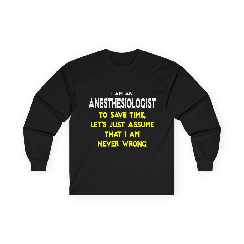 Anesthesiologist...Assume I Am Never Wrong - Unisex Ultra Cotton Long Sleeve Tee