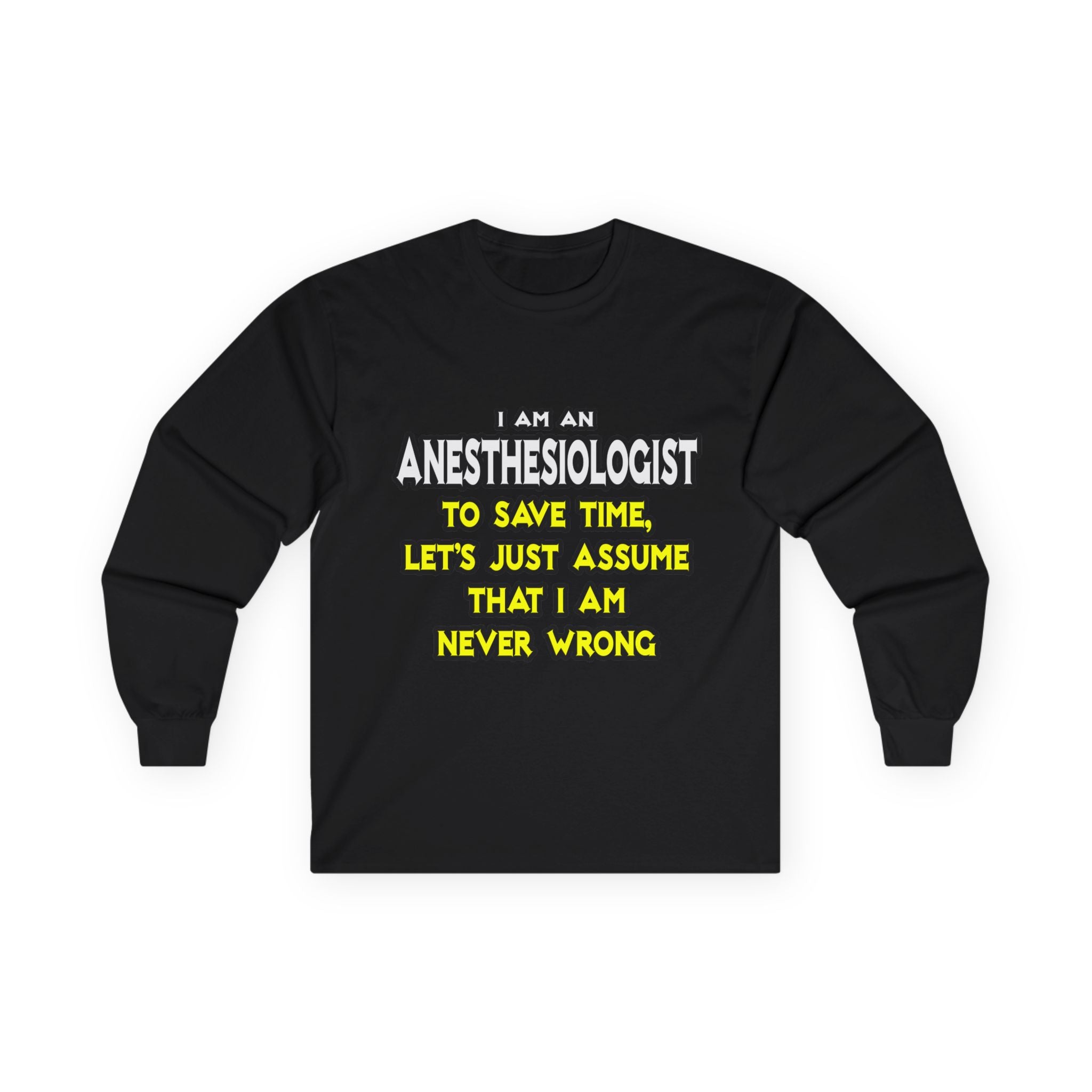 Anesthesiologist...Assume I Am Never Wrong - Unisex Ultra Cotton Long Sleeve Tee